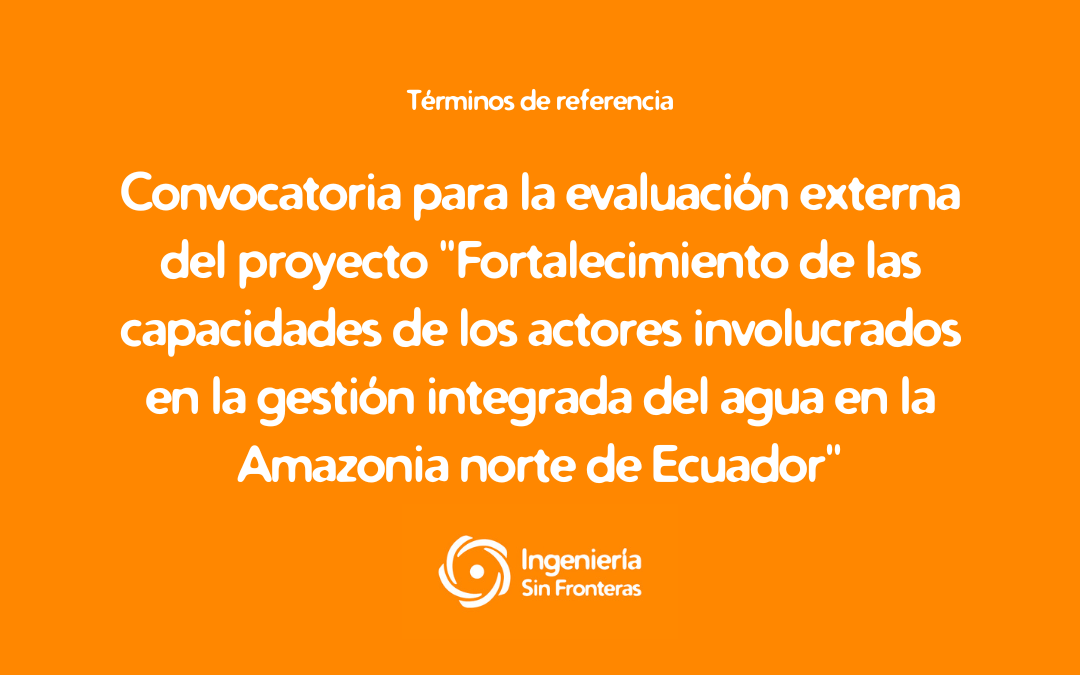 Términos de referencia: Evaluación externa del proyecto «Fortalecimiento de las capacidades de los actores involucrados en la gestión integrada del agua en la Amazonia norte de Ecuador»